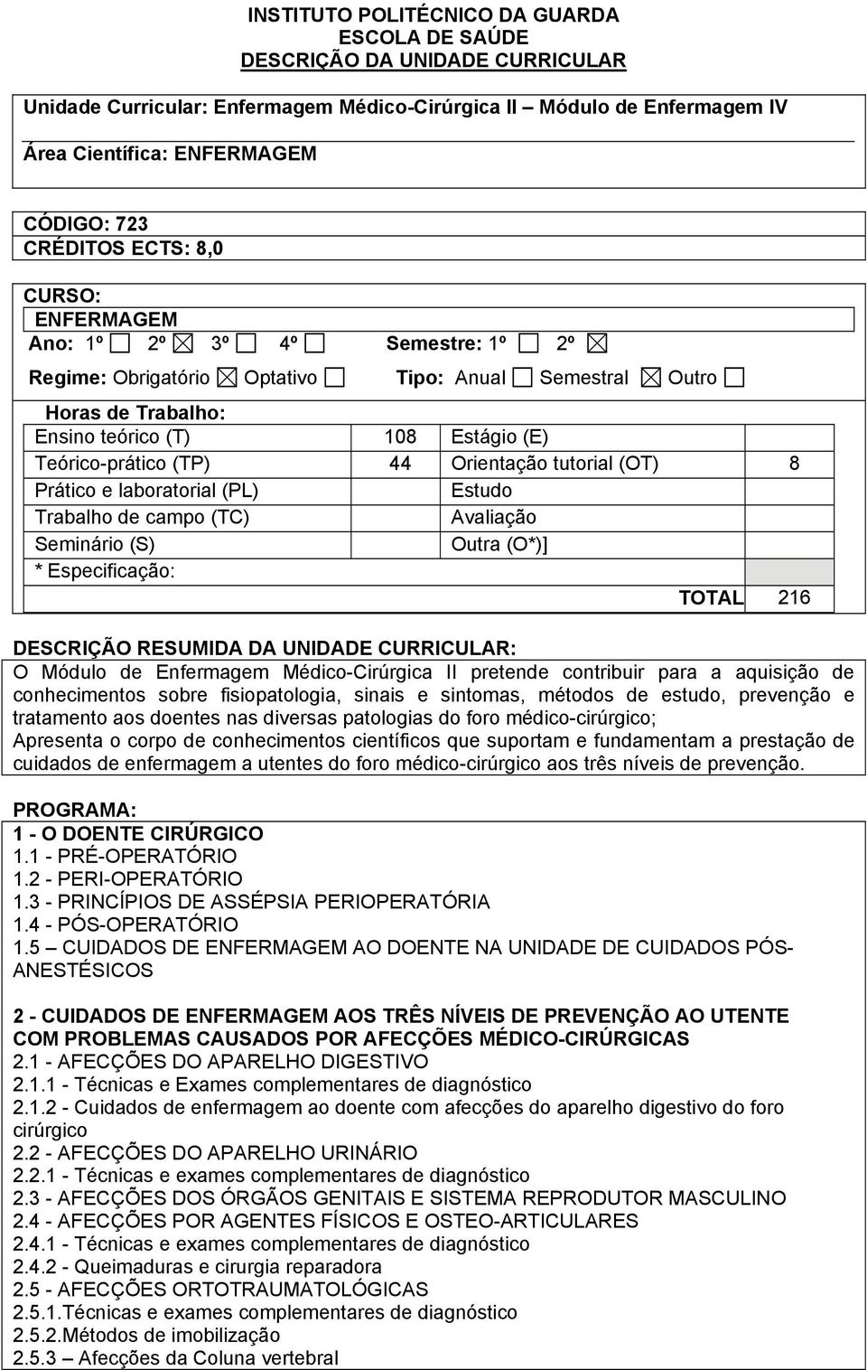 (TP) 44 Orientação tutorial (OT) 8 Prático e laboratorial (PL) Estudo Trabalho de campo (TC) Avaliação Seminário (S) Outra (O*)] * Especificação: TOTAL 216 DESCRIÇÃO RESUMIDA DA UNIDADE CURRICULAR: O