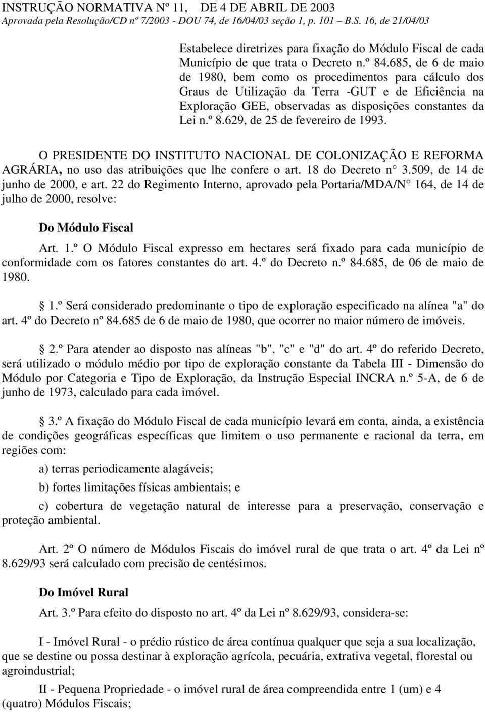 O PRESIDENTE DO INSTITUTO NACIONAL DE COLONIZAÇÃO E REFORMA AGRÁRIA, no uso das atribuições que lhe confere o art. 18 do Decreto n 3.509, de 14 de junho de 2000, e art.