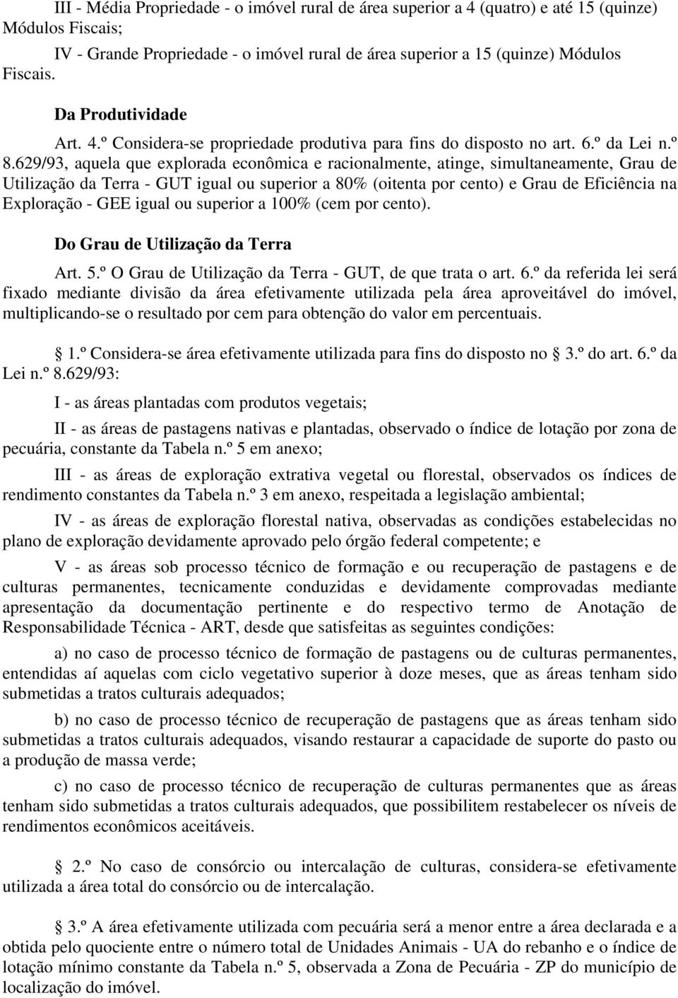 629/93, aquela que explorada econômica e racionalmente, atinge, simultaneamente, Grau de Utilização da Terra - GUT igual ou superior a 80% (oitenta por cento) e Grau de Eficiência na Exploração - GEE