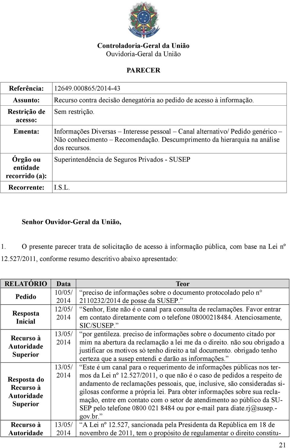 Órgão ou entidade recorrido (a): Recorrente: Superintendência de Seguros Privados - SUSEP I.S.L. Senhor Ouvidor-Geral da União, 1.