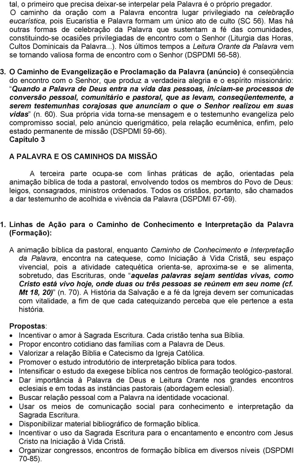 Mas há outras formas de celebração da Palavra que sustentam a fé das comunidades, constituindo-se ocasiões privilegiadas de encontro com o Senhor (Liturgia das Horas, Cultos Dominicais da Palavra...).