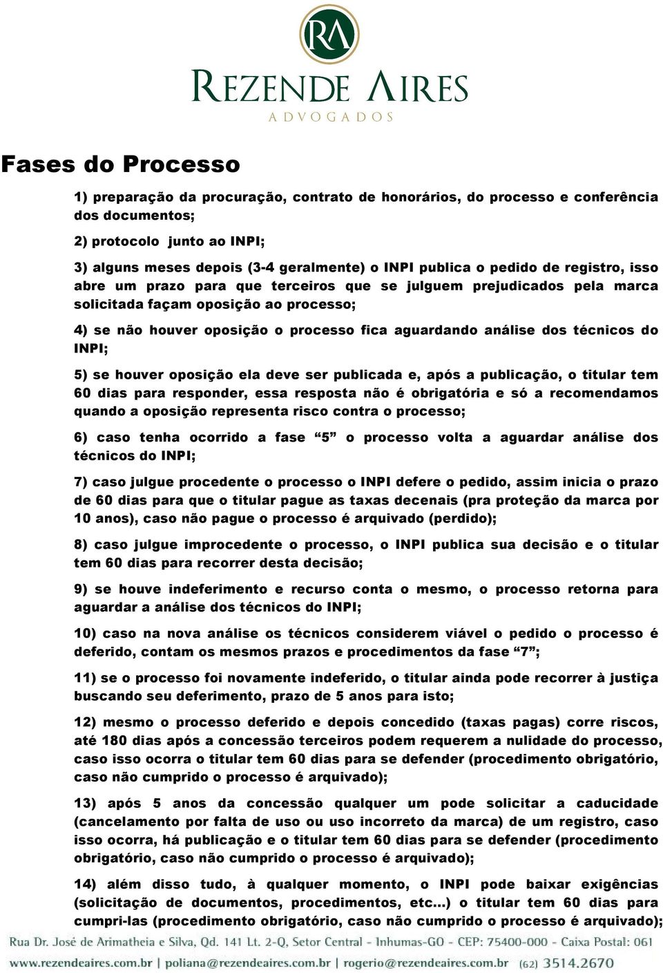 dos técnicos do INPI; 5) se houver oposição ela deve ser publicada e, após a publicação, o titular tem 60 dias para responder, essa resposta não é obrigatória e só a recomendamos quando a oposição