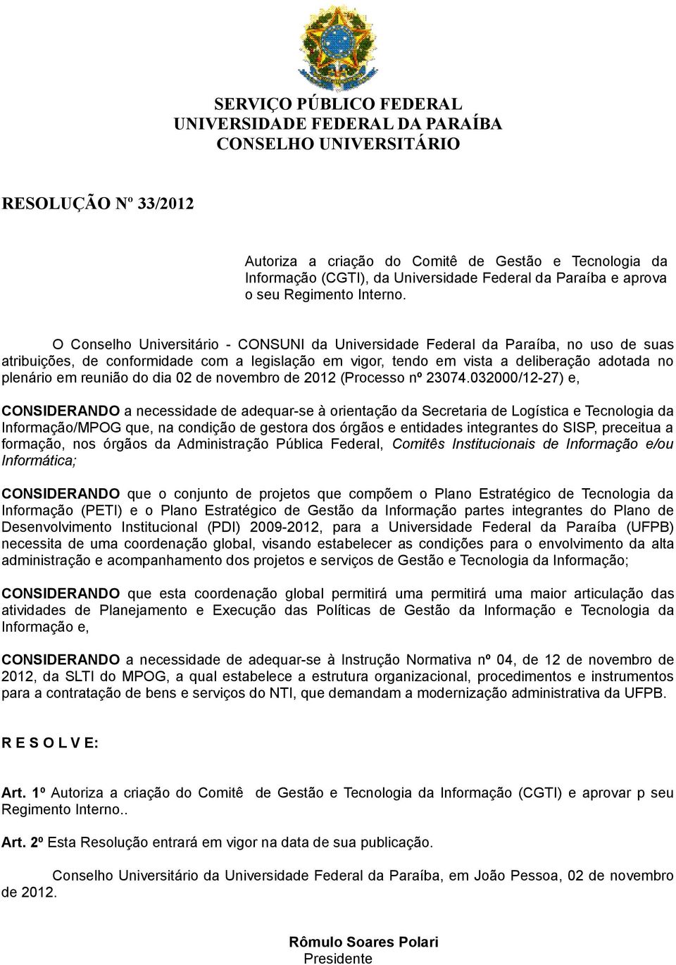 O Conselho Universitário - CONSUNI da Universidade Federal da Paraíba, no uso de suas atribuições, de conformidade com a legislação em vigor, tendo em vista a deliberação adotada no plenário em