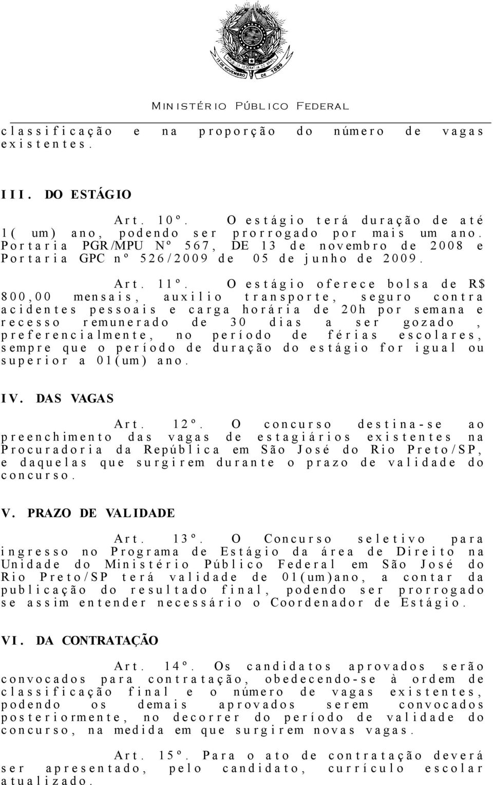 P o r t a r i a PGR /MPU N º 5 6 7, DE 1 3 d e n o v emb r o d e 2 0 0 8 e P o r t a r i a GPC n º 5 2 6 / 2 0 0 9 d e 0 5 d e j u n h o d e 2 0 0 9. A r t. 1 1 º.