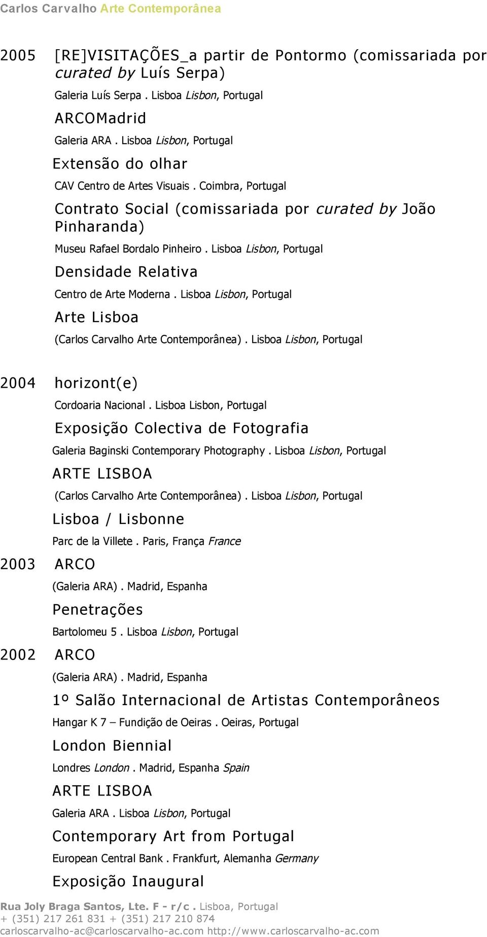 Lisboa Lisbon, Portugal (Carlos Carvalho Arte Contemporânea). Lisboa Lisbon, Portugal 2004 horizont(e) 2003 ARCO 2002 ARCO Cordoaria Nacional.