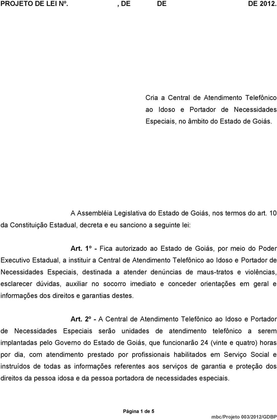 1º - Fica autorizado ao Estado de Goiás, por meio do Poder Executivo Estadual, a instituir a Central de Atendimento Telefônico ao Idoso e Portador de Necessidades Especiais, destinada a atender