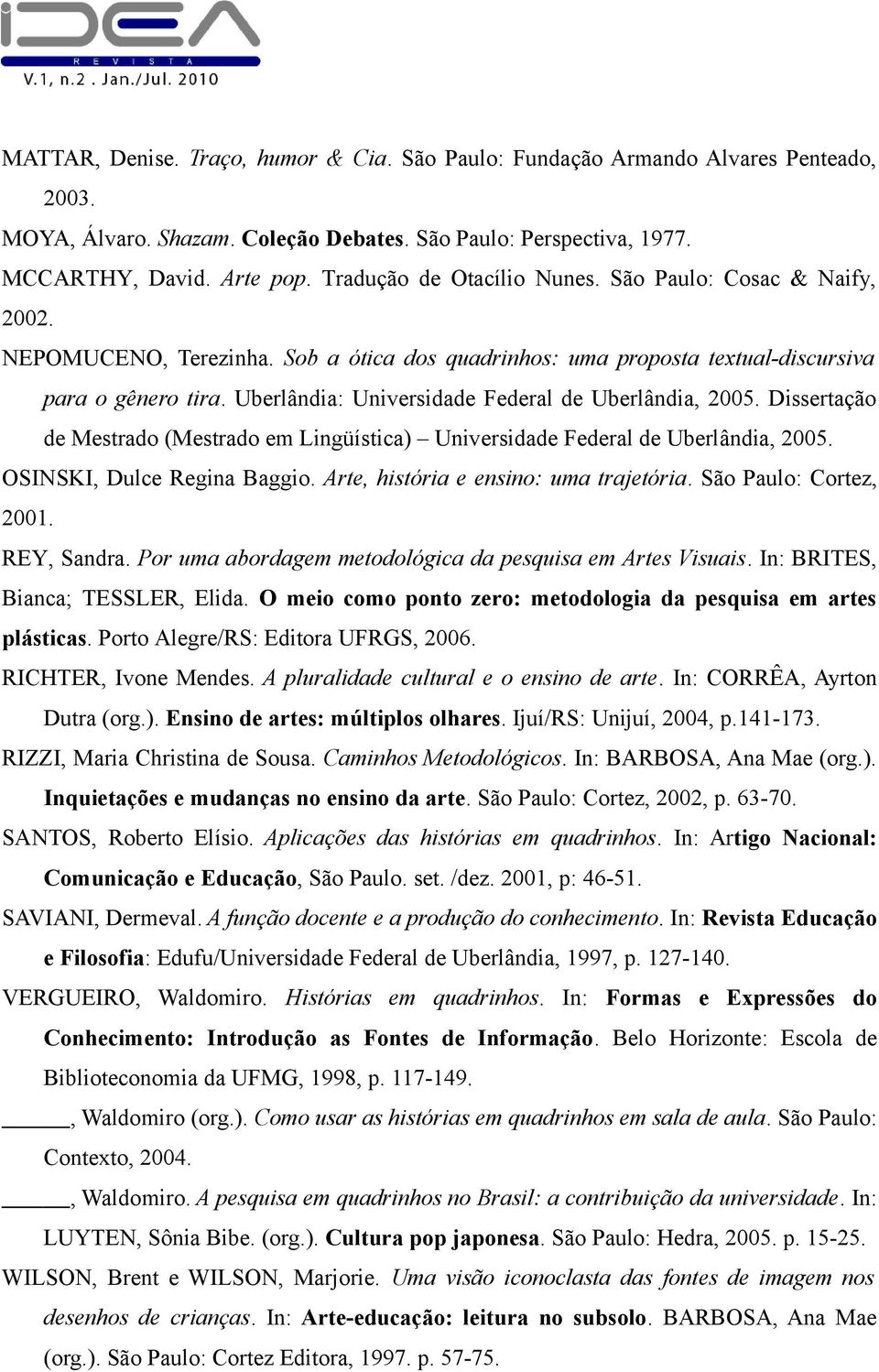 Uberlândia: Universidade Federal de Uberlândia, 2005. Dissertação de Mestrado (Mestrado em Lingüística) Universidade Federal de Uberlândia, 2005. OSINSKI, Dulce Regina Baggio.