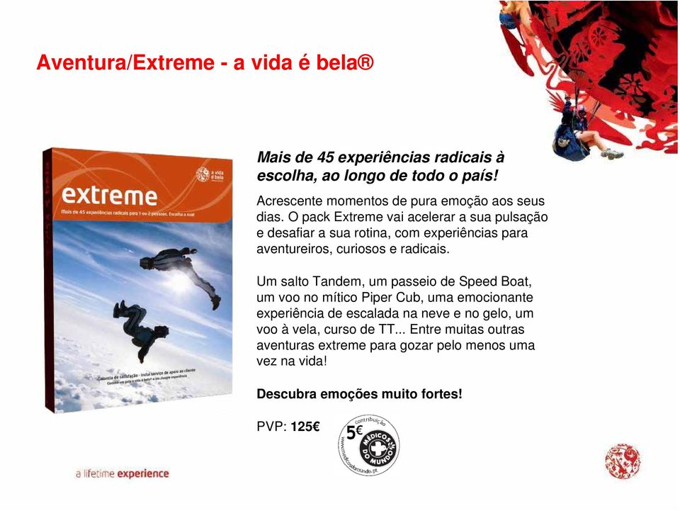 O pack Extreme vai acelerar a sua pulsação e desafiar a sua rotina, com experiências para aventureiros, curiosos e radicais.