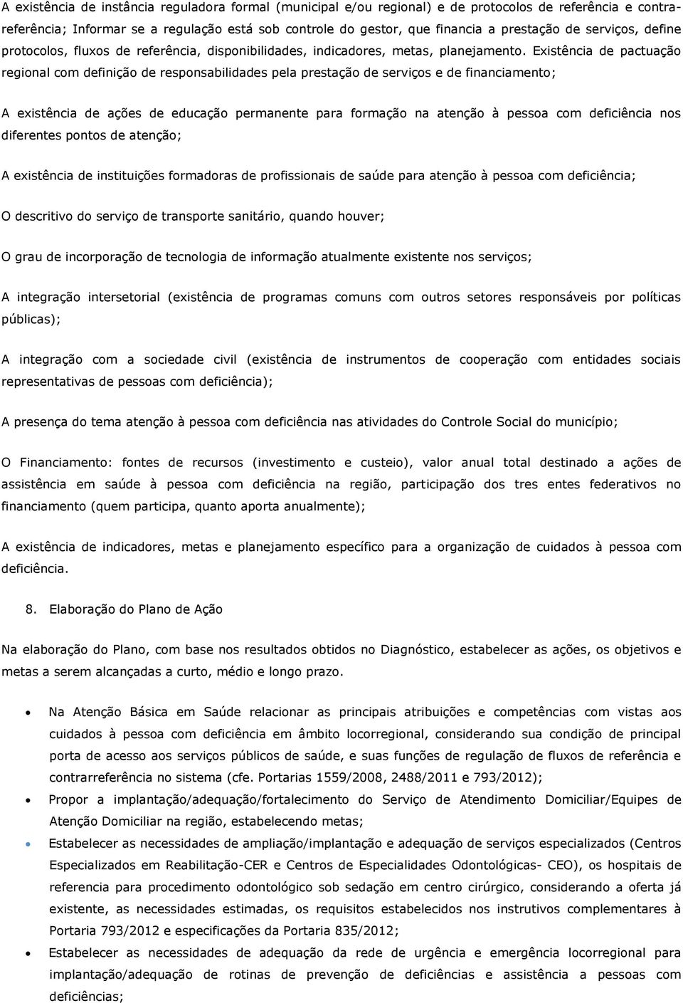 Existência de pactuação regional com definição de responsabilidades pela prestação de serviços e de financiamento; A existência de ações de educação permanente para formação na atenção à pessoa com