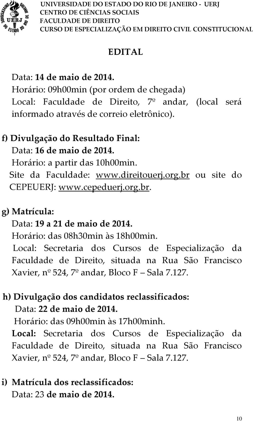 Horário: das 08h30min às 18h00min. Local: Secretaria dos Cursos de Especialização da Faculdade de Direito, situada na Rua São Francisco Xavier, nº 524, 7º andar, Bloco F Sala 7.127.