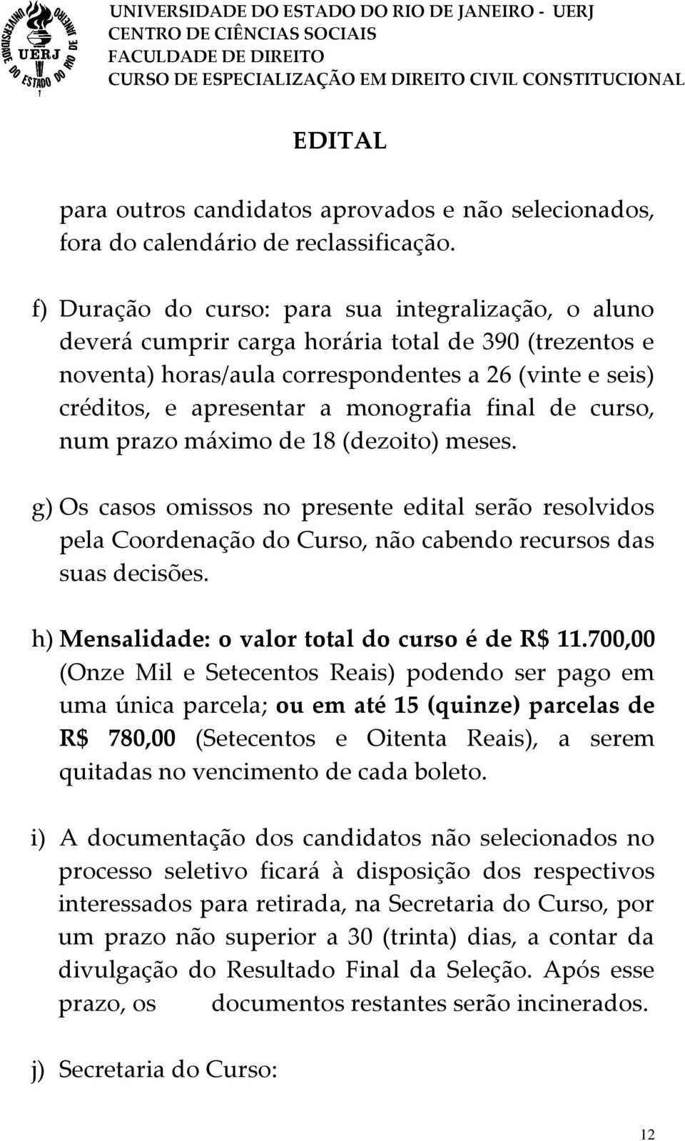 monografia final de curso, num prazo máximo de 18 (dezoito) meses. g) Os casos omissos no presente edital serão resolvidos pela Coordenação do Curso, não cabendo recursos das suas decisões.