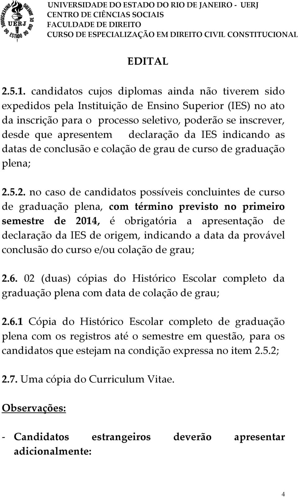 declaração da IES indicando as datas de conclusão e colação de grau de curso de graduação plena; 2.