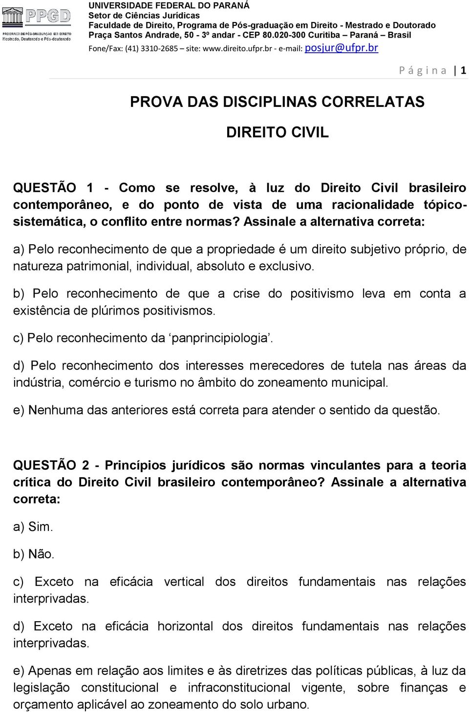 b) Pelo reconhecimento de que a crise do positivismo leva em conta a existência de plúrimos positivismos. c) Pelo reconhecimento da panprincipiologia.