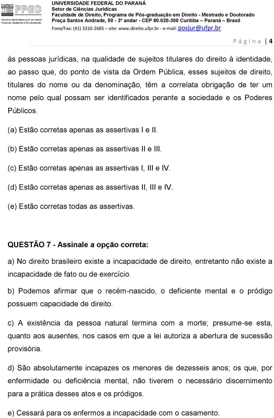 (b) Estão corretas apenas as assertivas II e III. (c) Estão corretas apenas as assertivas I, III e IV. (d) Estão corretas apenas as assertivas II, III e IV. (e) Estão corretas todas as assertivas.