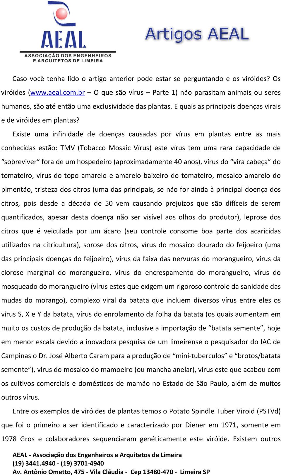 Existe uma infinidade de doenças causadas por vírus em plantas entre as mais conhecidas estão: TMV (Tobacco Mosaic Vírus) este vírus tem uma rara capacidade de sobreviver fora de um hospedeiro