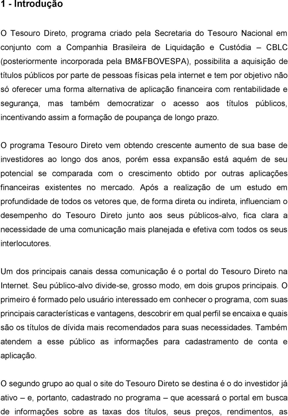 e segurança, mas também democratizar o acesso aos títulos públicos, incentivando assim a formação de poupança de longo prazo.