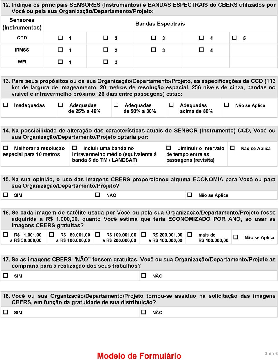 Para seus propósitos ou da sua Organização/Departamento/Projeto, as especificações da CCD (113 km de largura de imageamento, 20 metros de resolução espacial, 256 níveis de cinza, bandas no visível e