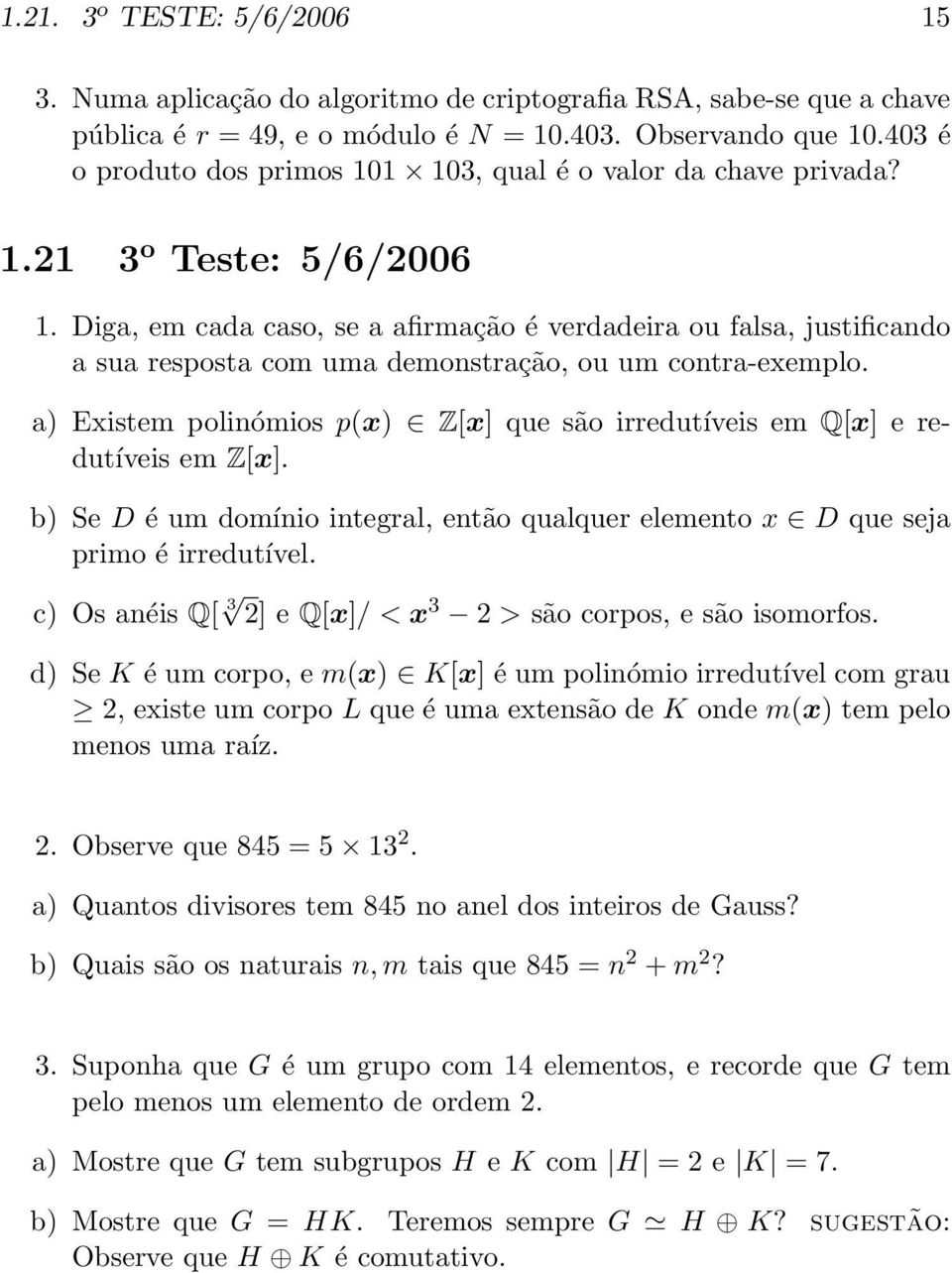 Diga, em cada caso, se a afirmação é verdadeira ou falsa, justificando a sua resposta com uma demonstração, ou um contra-exemplo.