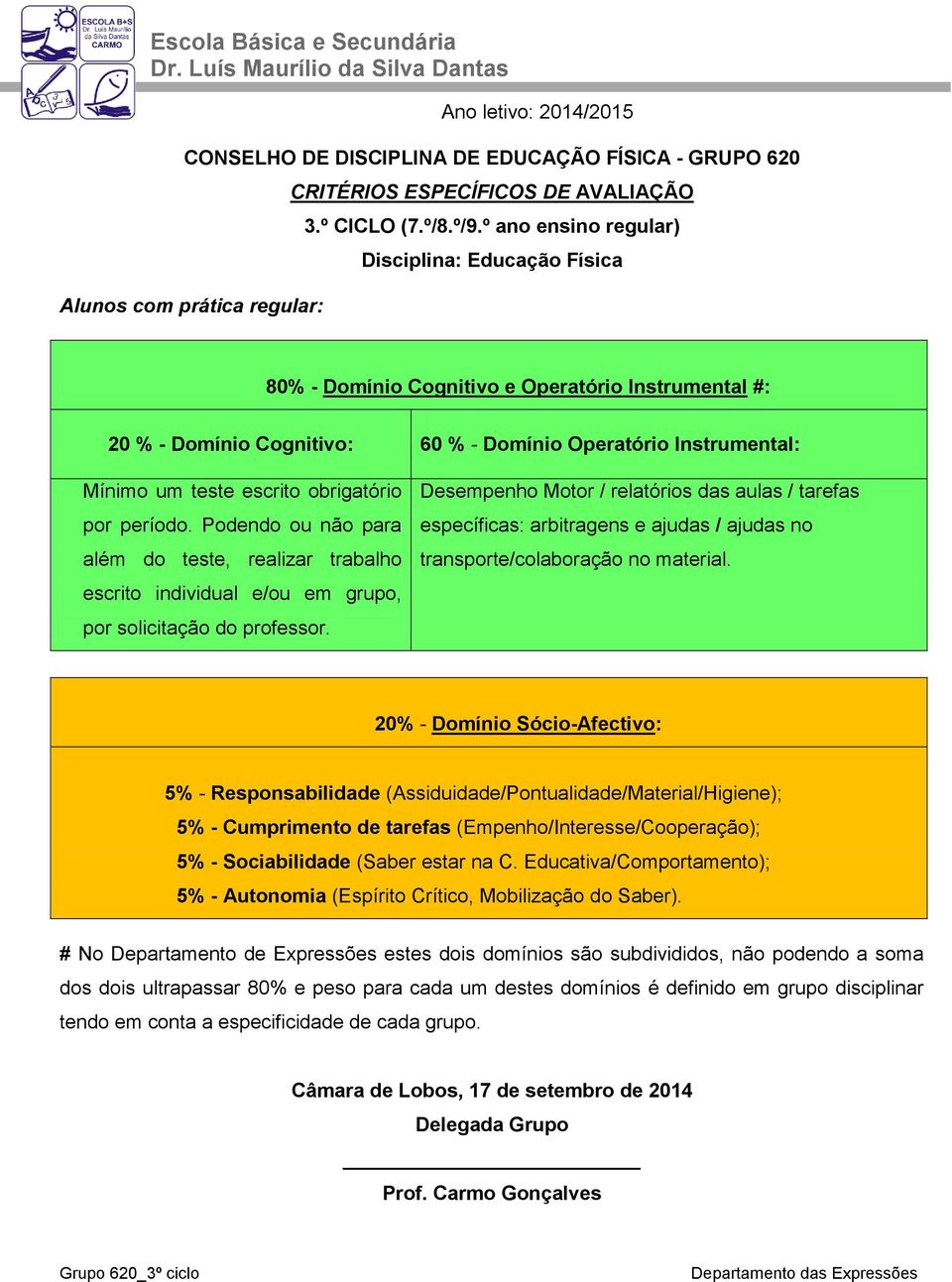 obrigatório por período. Podendo ou não para além do teste, realizar trabalho escrito individual e/ou em grupo, por solicitação do professor.