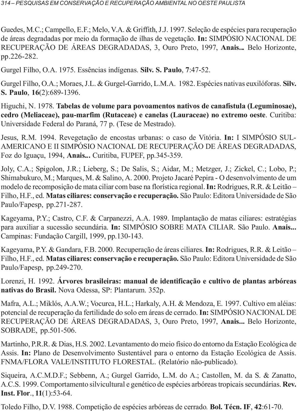 .. Belo Horizonte, pp.226-282. Gurgel Filho, O.A. 1975. Essências indígenas. Silv. S. Paulo, 7:47-52. Gurgel Filho, O.A.; Moraes, J.L. & Gurgel-Garrido, L.M.A. 1982. Espécies nativas euxilóforas.