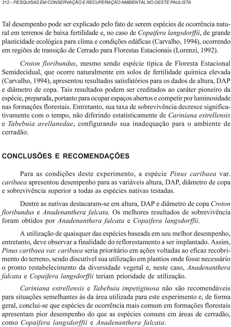 Croton floribundus, mesmo sendo espécie típica de Floresta Estacional Semidecidual, que ocorre naturalmente em solos de fertilidade química elevada (Carvalho, 1994), apresentou resultados