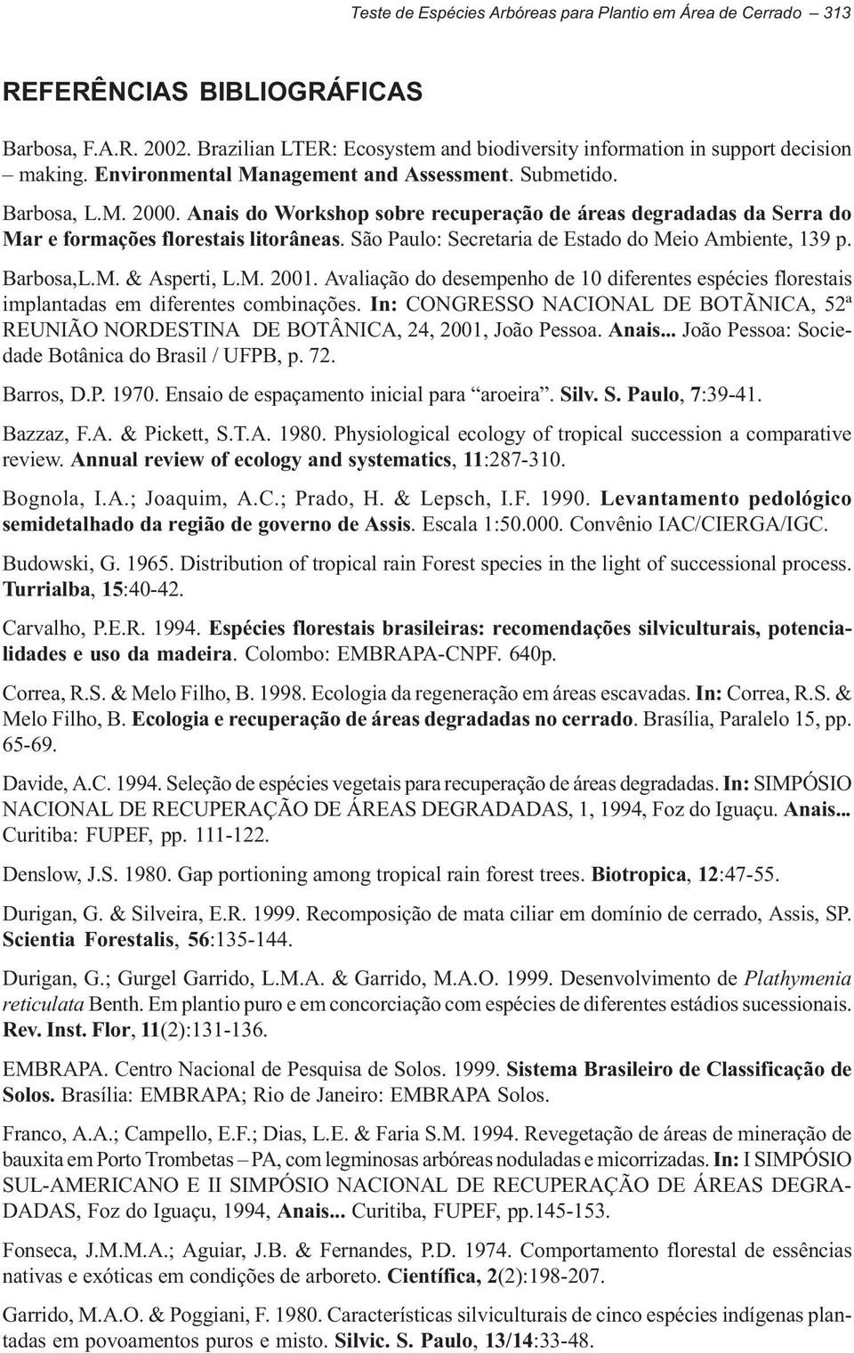 São Paulo: Secretaria de Estado do Meio Ambiente, 139 p. Barbosa,L.M. & Asperti, L.M. 2001. Avaliação do desempenho de 10 diferentes espécies florestais implantadas em diferentes combinações.