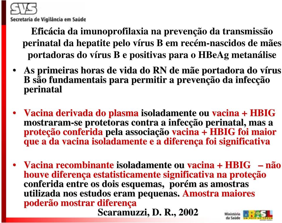 infecção perinatal,, mas a proteção conferida pela associação vacina + HBIG foi maior que a da vacina isoladamente e a diferença foi significativa Vacina recombinante isoladamente ou vacina + HBIG