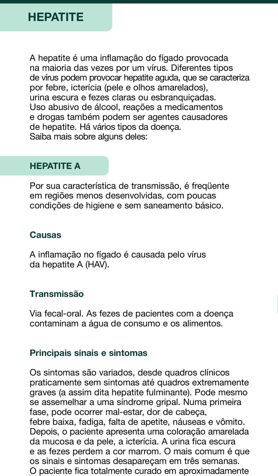 Uso abusivo de álcool, reações a medicamentos e drogas também podem ser agentes causadores de hepatite. Há vários tipos da doença.