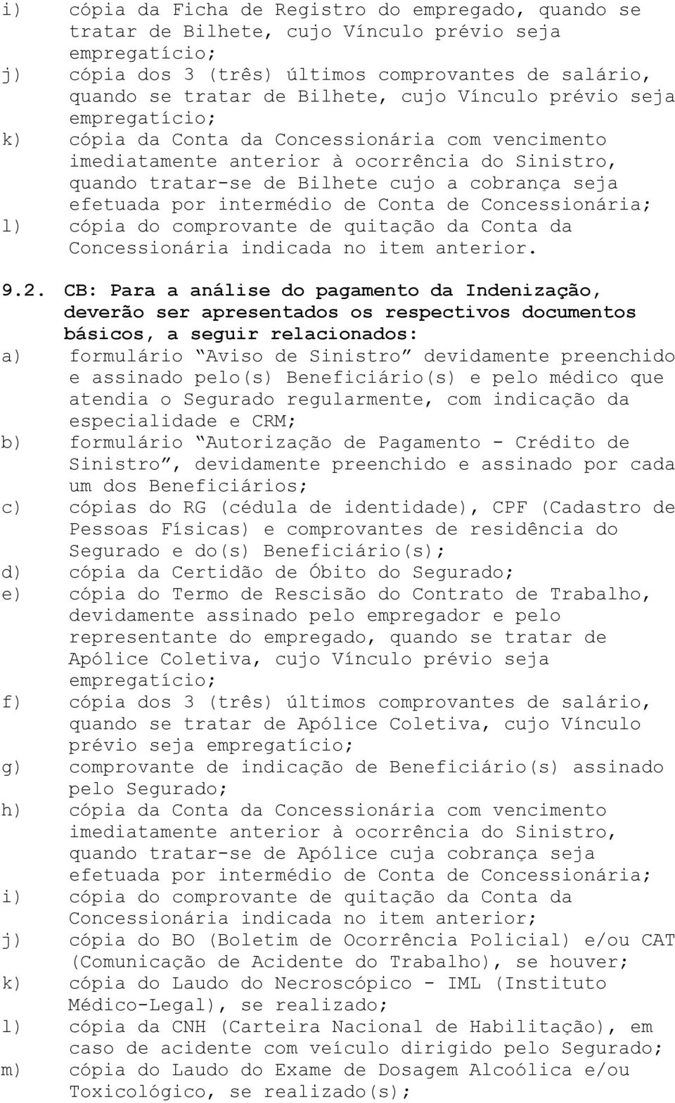 Concessionária; l) cópia do comprovante de quitação da Conta da Concessionária indicada no item anterior. 9.2.