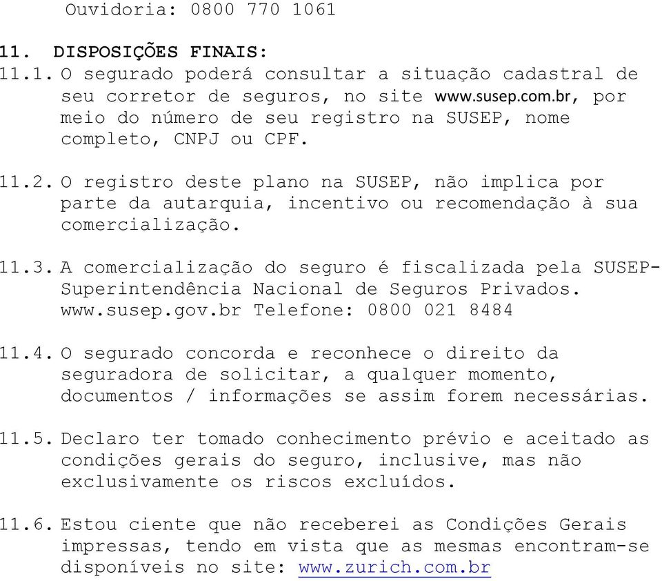 11.3. A comercialização do seguro é fiscalizada pela SUSEP- Superintendência Nacional de Seguros Privados. www.susep.gov.br Telefone: 0800 021 848