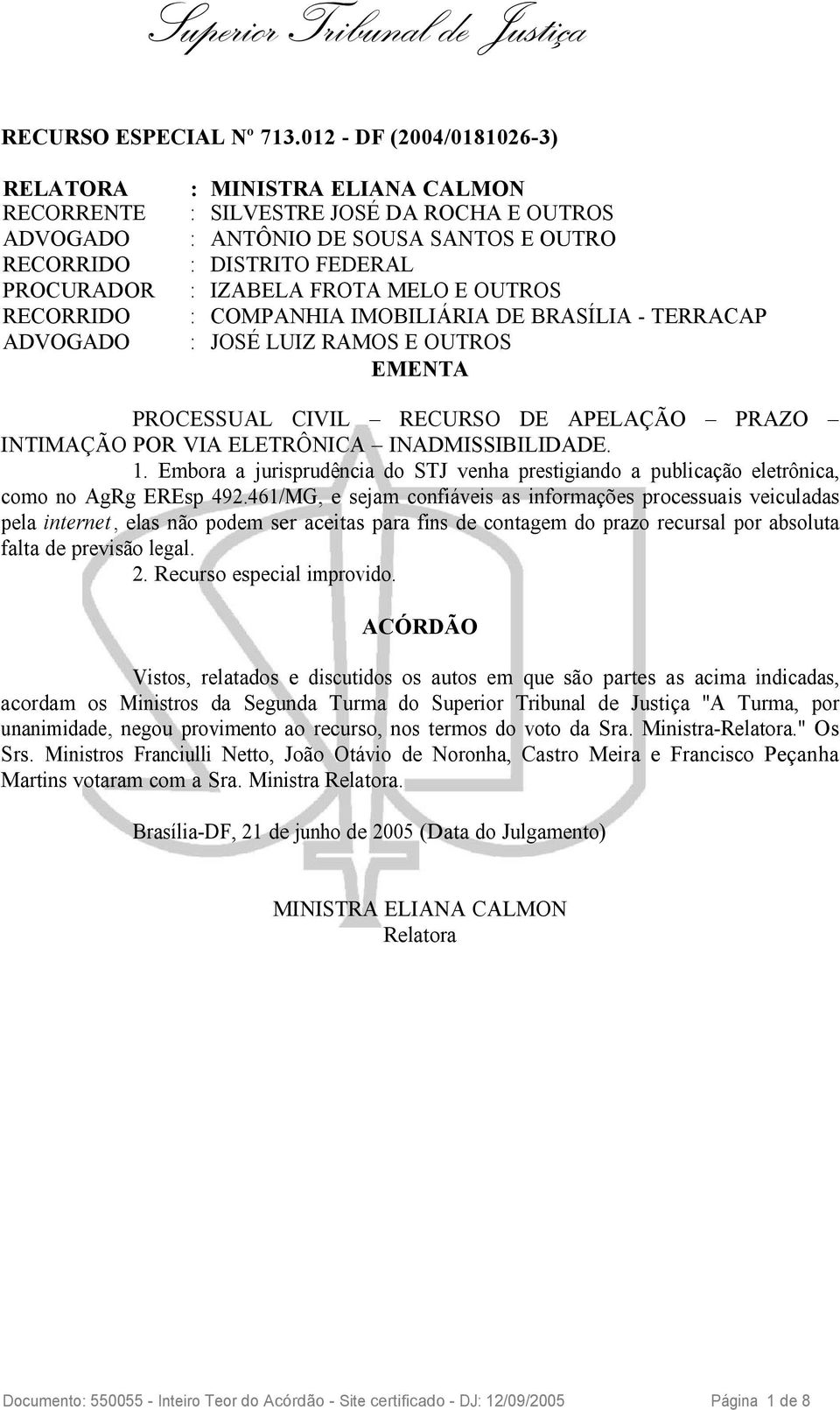 FROTA MELO E OUTROS RECORRIDO : COMPANHIA IMOBILIÁRIA DE BRASÍLIA - TERRACAP ADVOGADO : JOSÉ LUIZ RAMOS E OUTROS EMENTA PROCESSUAL CIVIL RECURSO DE APELAÇÃO PRAZO INTIMAÇÃO POR VIA ELETRÔNICA