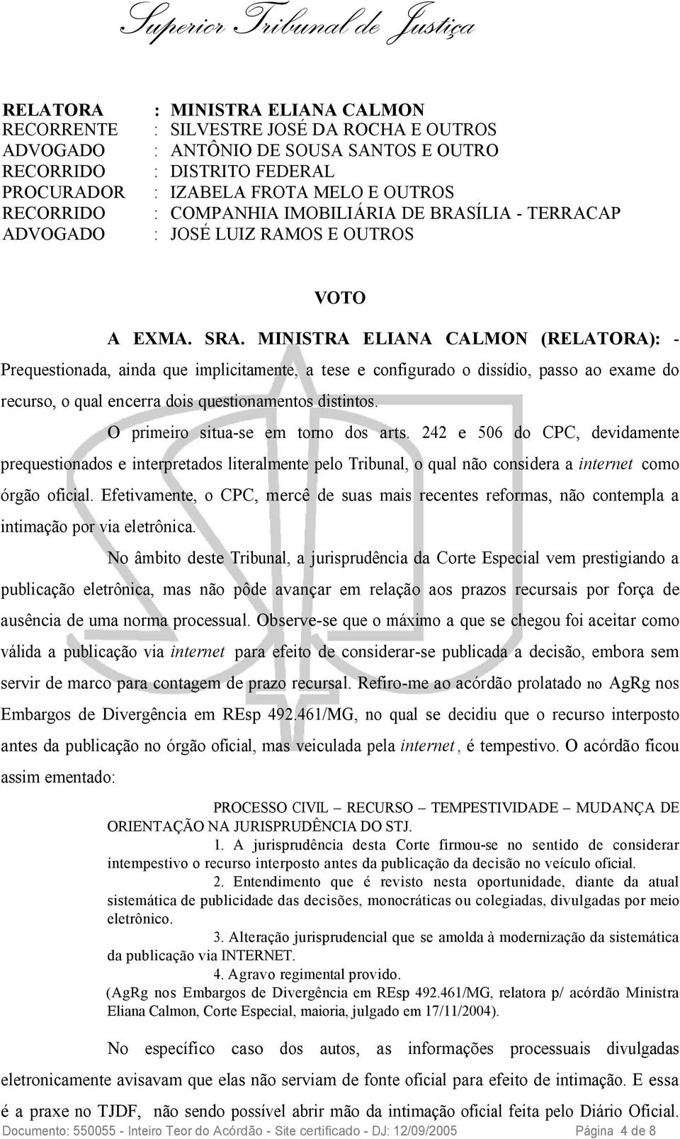 MINISTRA ELIANA CALMON (RELATORA): - Prequestionada, ainda que implicitamente, a tese e configurado o dissídio, passo ao exame do recurso, o qual encerra dois questionamentos distintos.