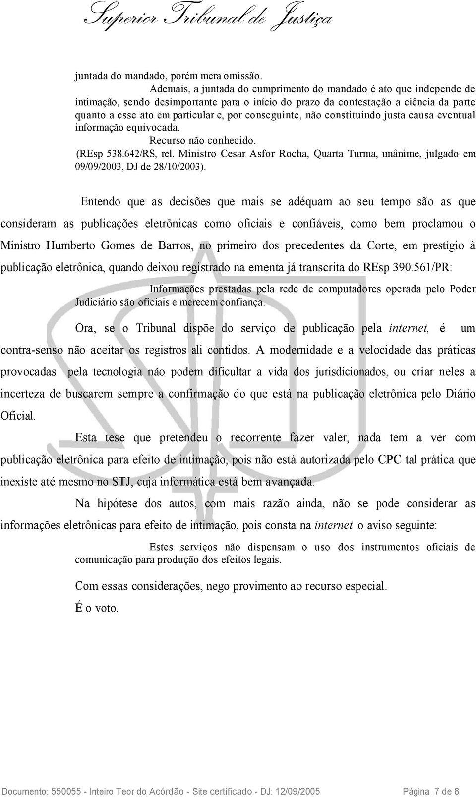 conseguinte, não constituindo justa causa eventual informação equivocada. Recurso não conhecido. (REsp 538.642/RS, rel.