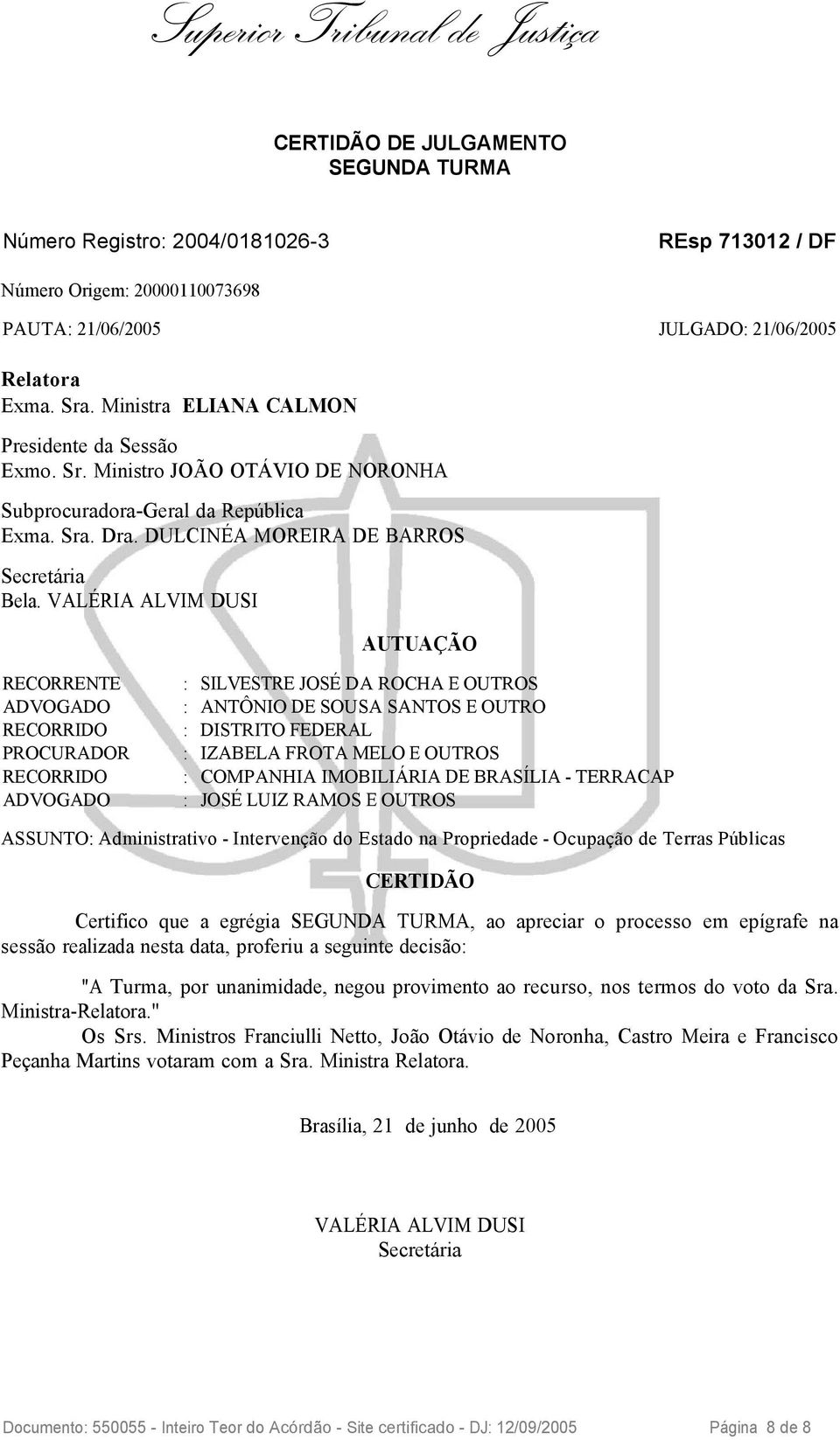 VALÉRIA ALVIM DUSI AUTUAÇÃO RECORRENTE : SILVESTRE JOSÉ DA ROCHA E OUTROS ADVOGADO : ANTÔNIO DE SOUSA SANTOS E OUTRO RECORRIDO : DISTRITO FEDERAL PROCURADOR : IZABELA FROTA MELO E OUTROS RECORRIDO :