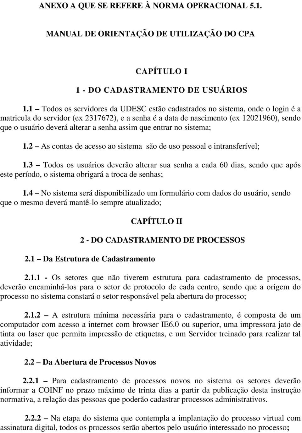 senha assim que entrar no sistema; 1.2 As contas de acesso ao sistema são de uso pessoal e intransferível; 1.