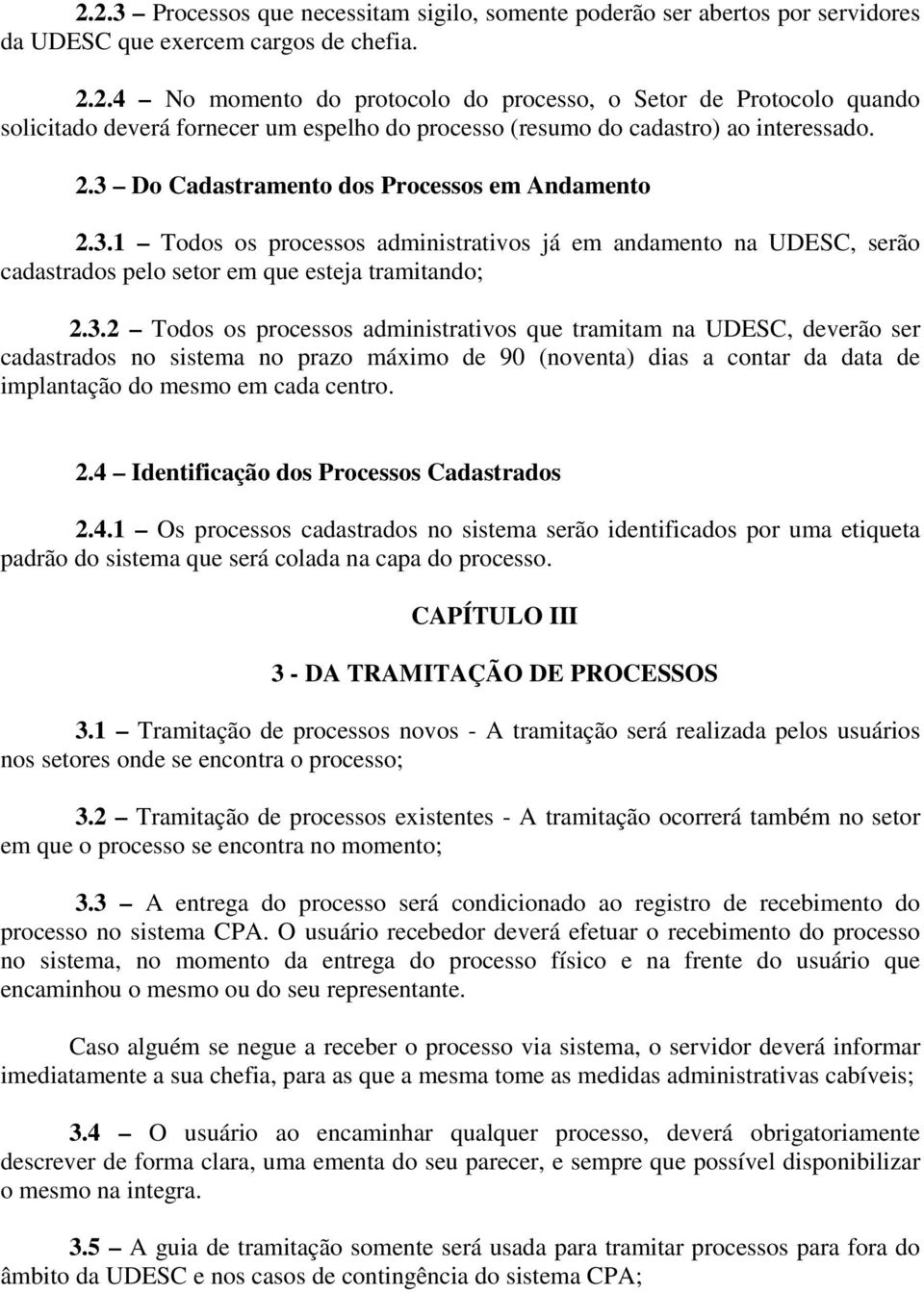 2.4 Identificação dos Processos Cadastrados 2.4.1 Os processos cadastrados no sistema serão identificados por uma etiqueta padrão do sistema que será colada na capa do processo.