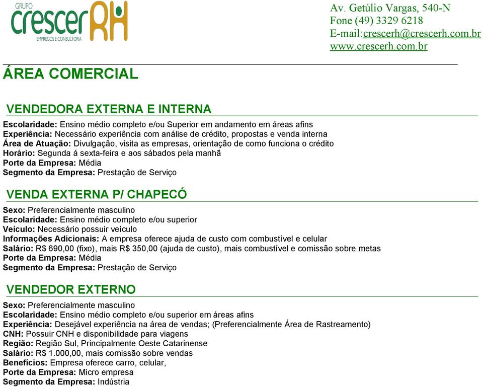 médio completo e/ou superior Veículo: Necessário possuir veículo Informações Adicionais: A empresa oferece ajuda de custo com combustível e celular Salário: R$ 690,00 (fixo), mais R$ 350,00 (ajuda de