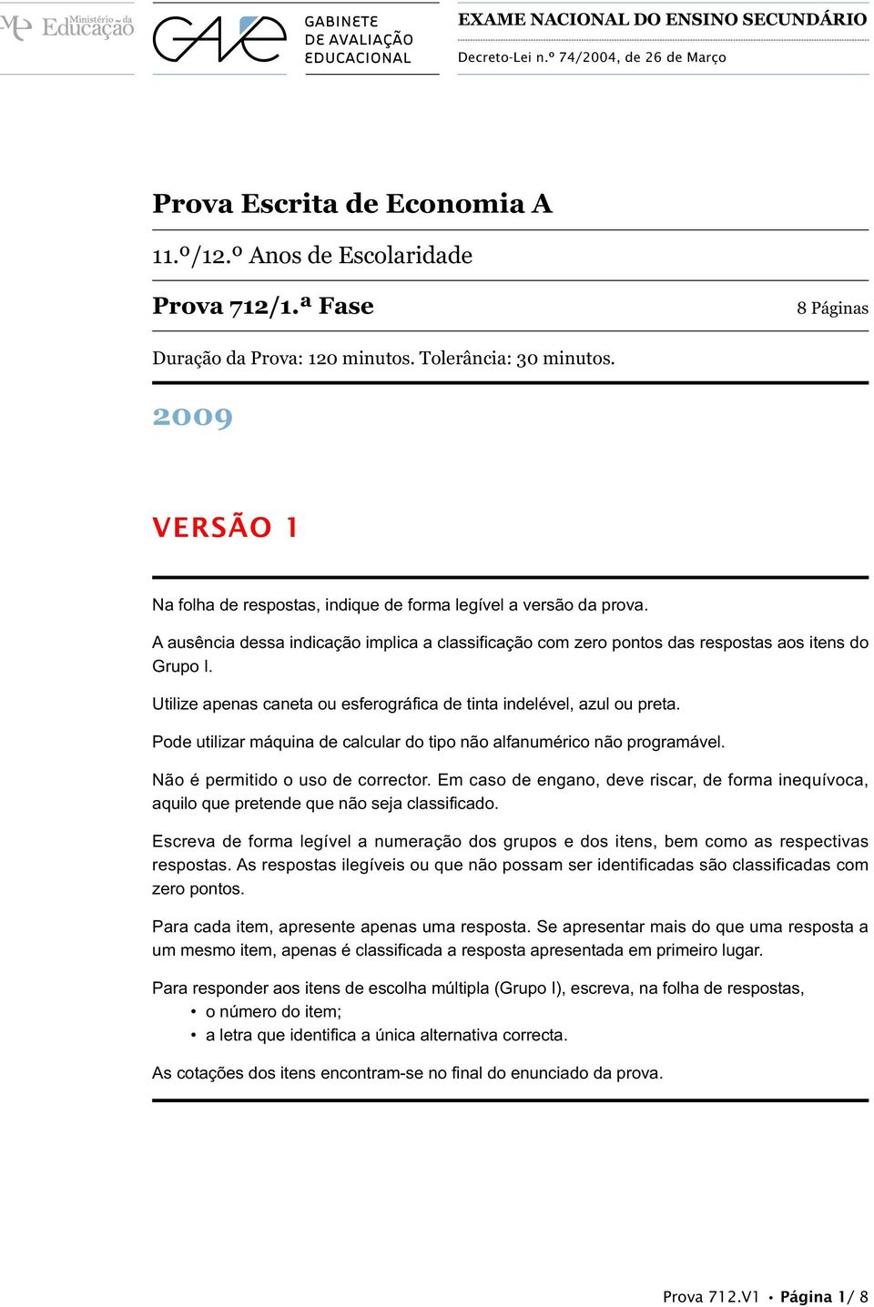 A ausência dessa indicação implica a classificação com zero pontos das respostas aos itens do Grupo I. Utilize apenas caneta ou esferográfica de tinta indelével, azul ou preta.