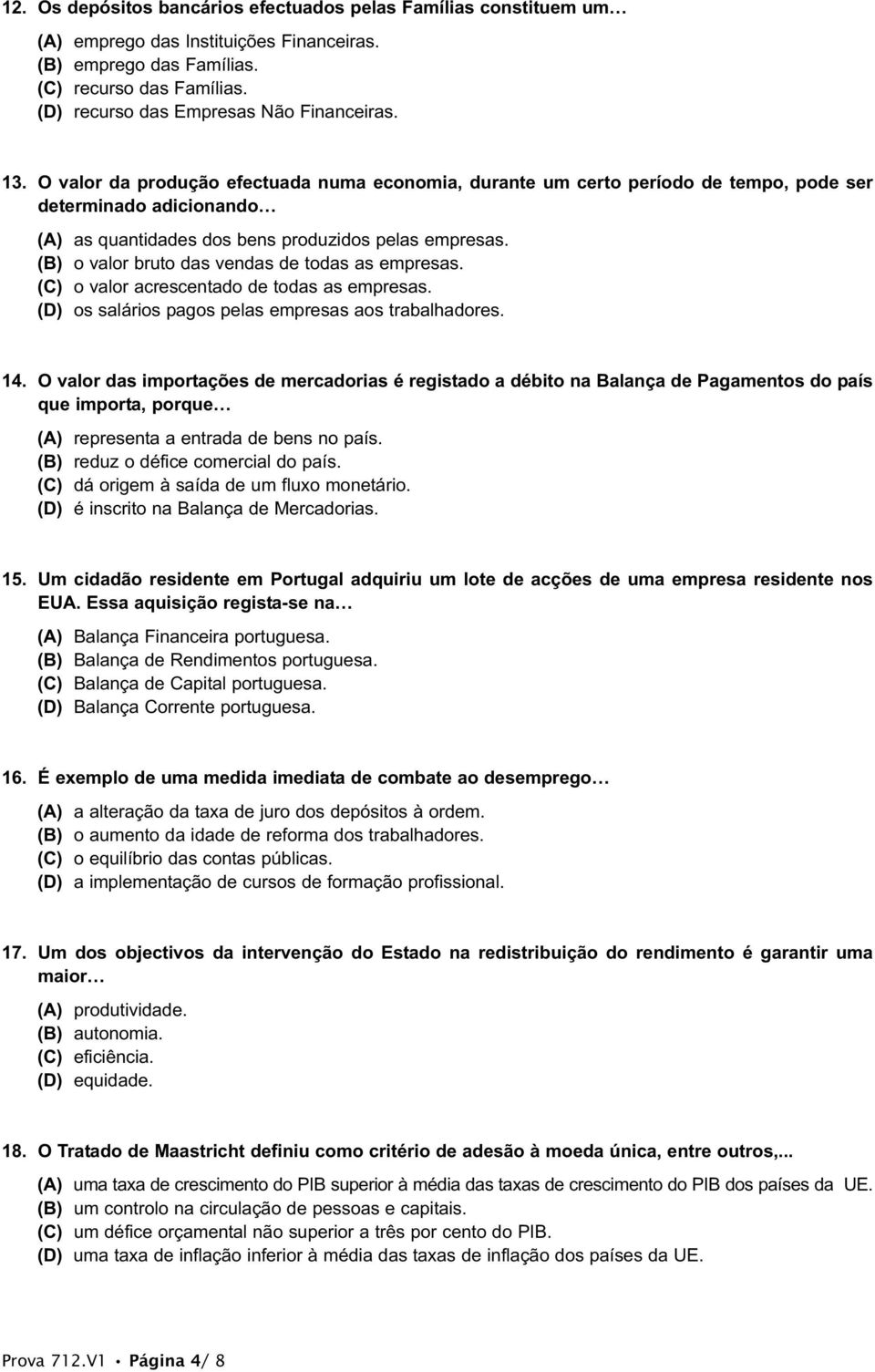 O valor da produção efectuada numa economia, durante um certo período de tempo, pode ser determinado adicionando (A) as quantidades dos bens produzidos pelas empresas.