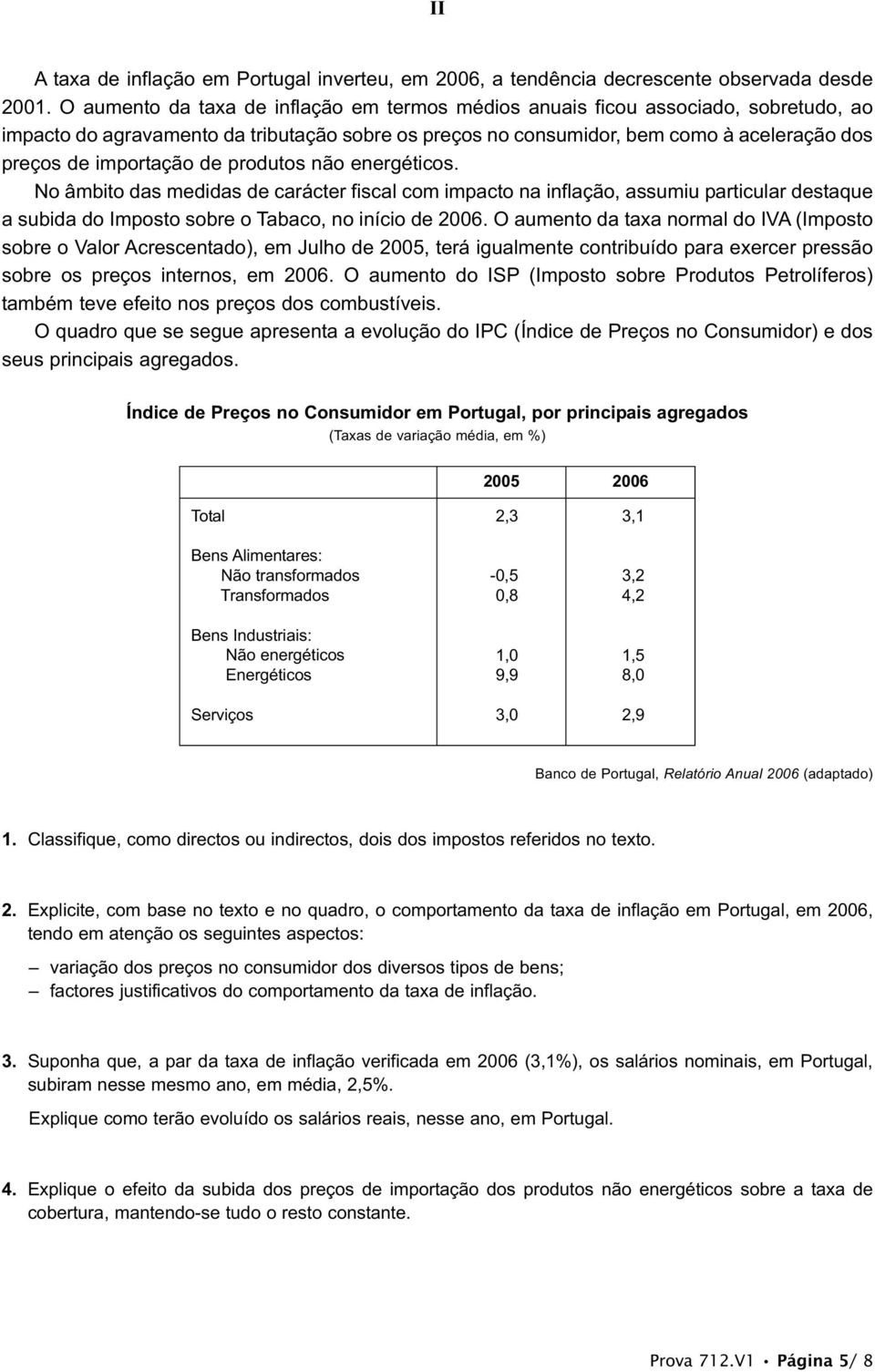 de produtos não energéticos. No âmbito das medidas de carácter fiscal com impacto na inflação, assumiu particular destaque a subida do Imposto sobre o Tabaco, no início de 2006.