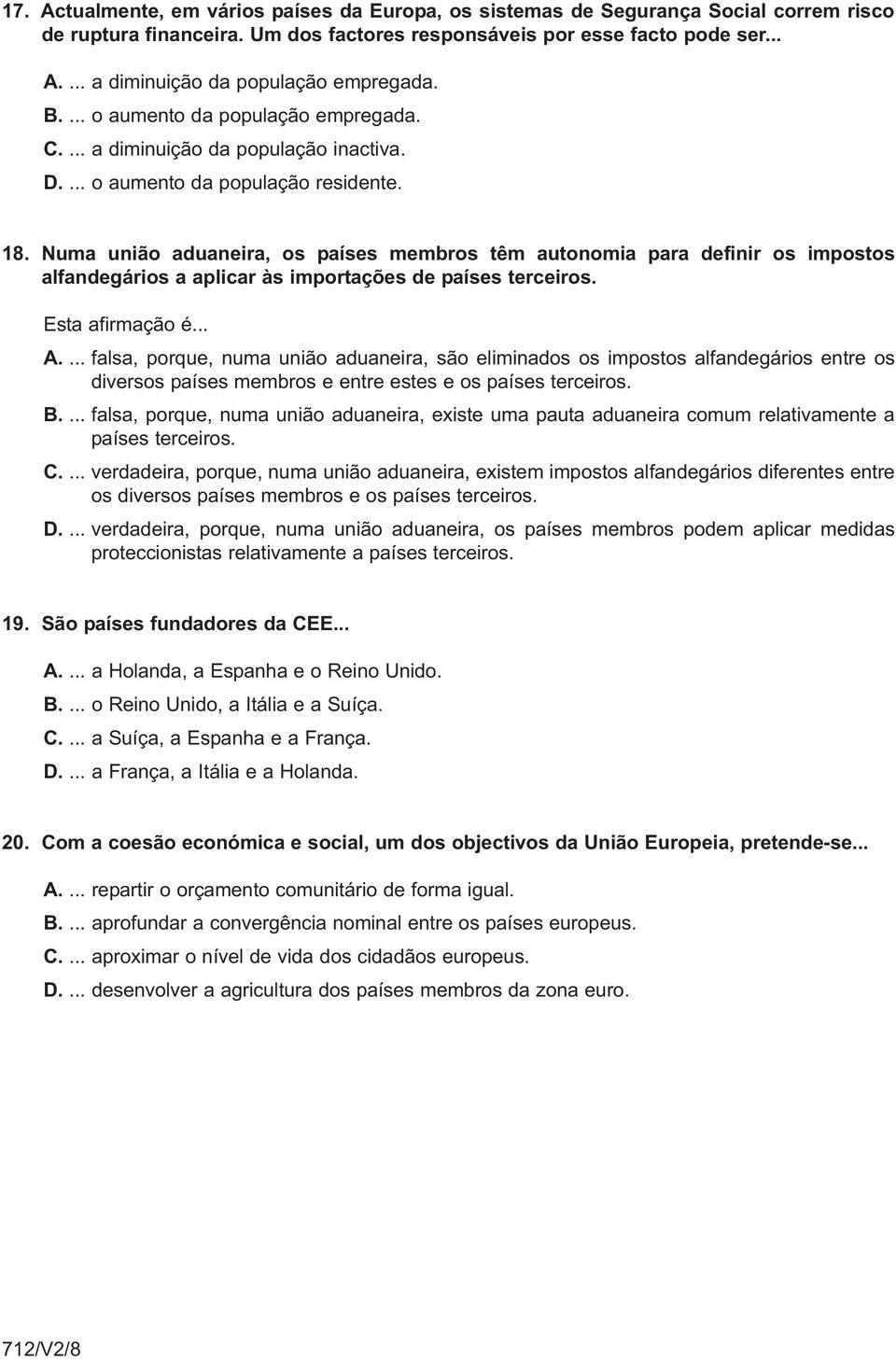 Numa união aduaneira, os países membros têm autonomia para definir os impostos alfandegários a aplicar às importações de países terceiros. Esta afirmação é... A.