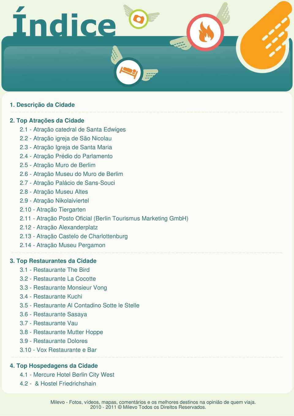 11 - Atração Posto Oficial (Berlin Tourismus Marketing GmbH) 2.12 - Atração Alexanderplatz 2.13 - Atração Castelo de Charlottenburg 2.14 - Atração Museu Pergamon 3. Top Restaurantes da Cidade 3.