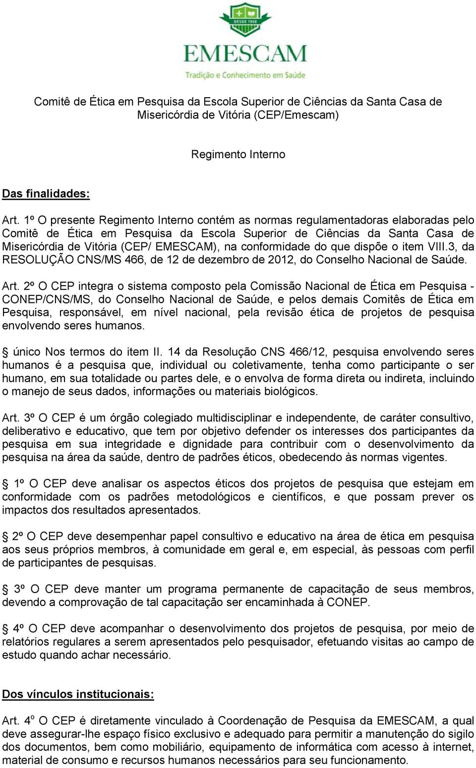 na conformidade do que dispõe o item VIII.3, da RESOLUÇÃO CNS/MS 466, de 12 de dezembro de 2012, do Conselho Nacional de Saúde. Art.