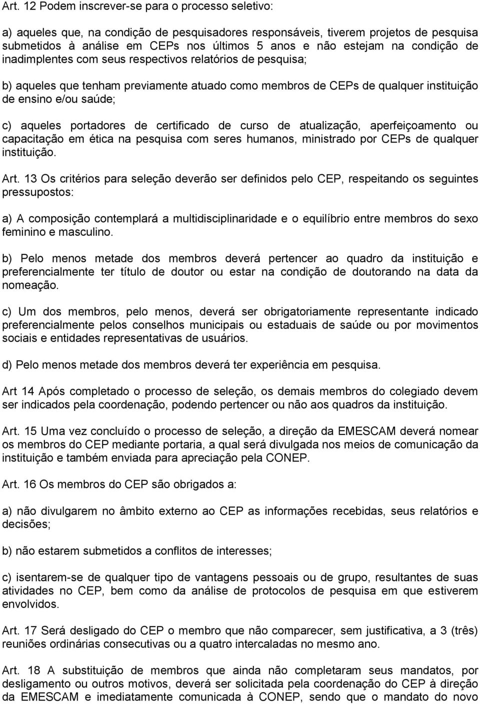 aqueles portadores de certificado de curso de atualização, aperfeiçoamento ou capacitação em ética na pesquisa com seres humanos, ministrado por CEPs de qualquer instituição. Art.