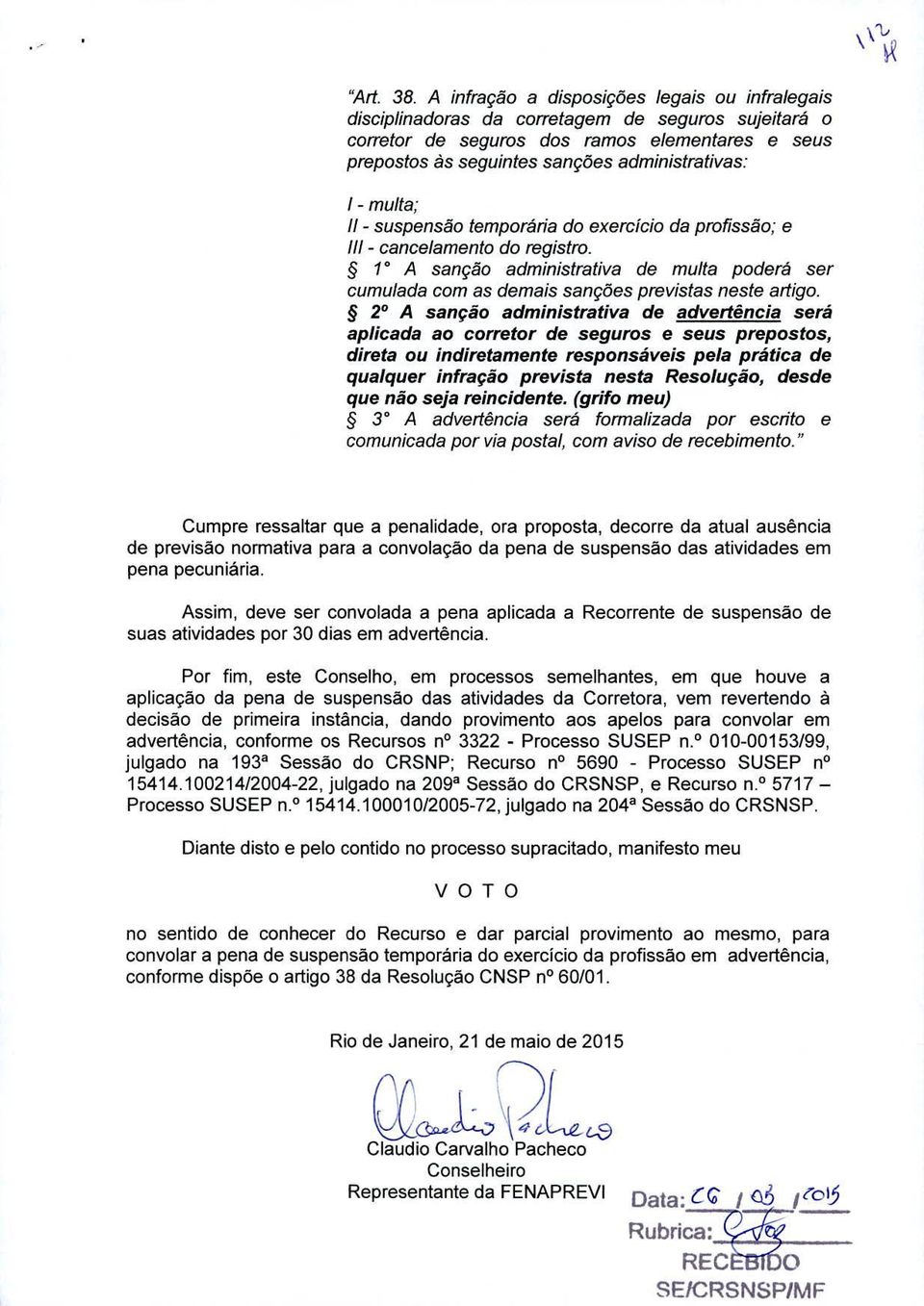 I - mu/ta; II - suspensao ternporária do exercicio da pro fissão; e III - cancelamento do registro.