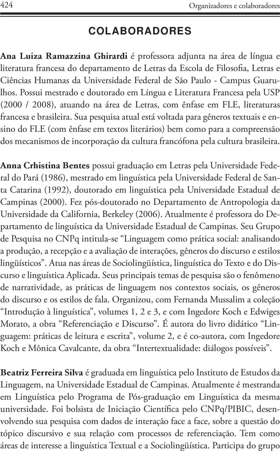 Possui mestrado e doutorado em Língua e Literatura Francesa pela USP (2000 / 2008), atuando na área de Letras, com ênfase em FLE, literaturas francesa e brasileira.