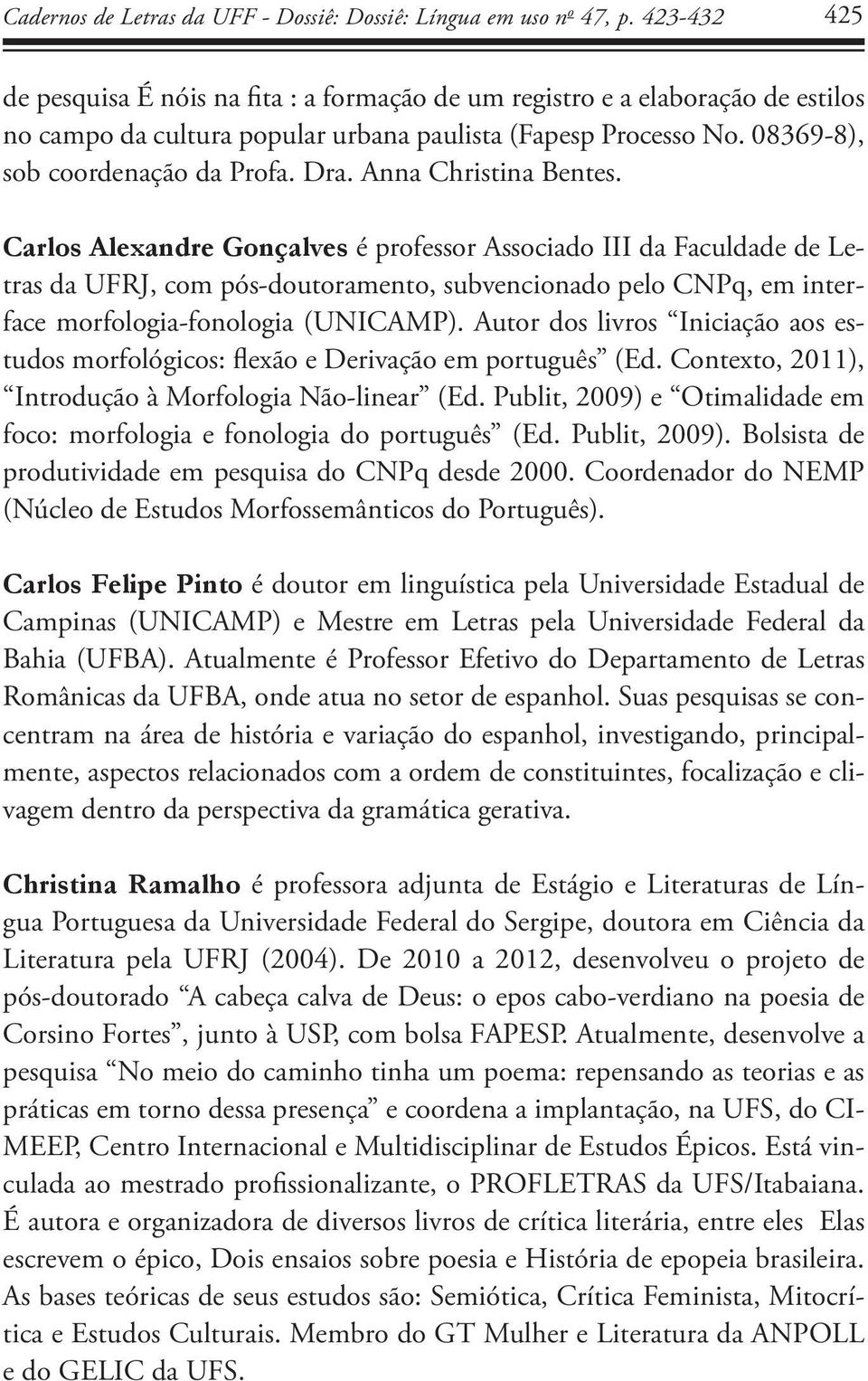 Anna Christina Bentes. Carlos Alexandre Gonçalves é professor Associado III da Faculdade de Letras da UFRJ, com pós-doutoramento, subvencionado pelo CNPq, em interface morfologia-fonologia (UNICAMP).