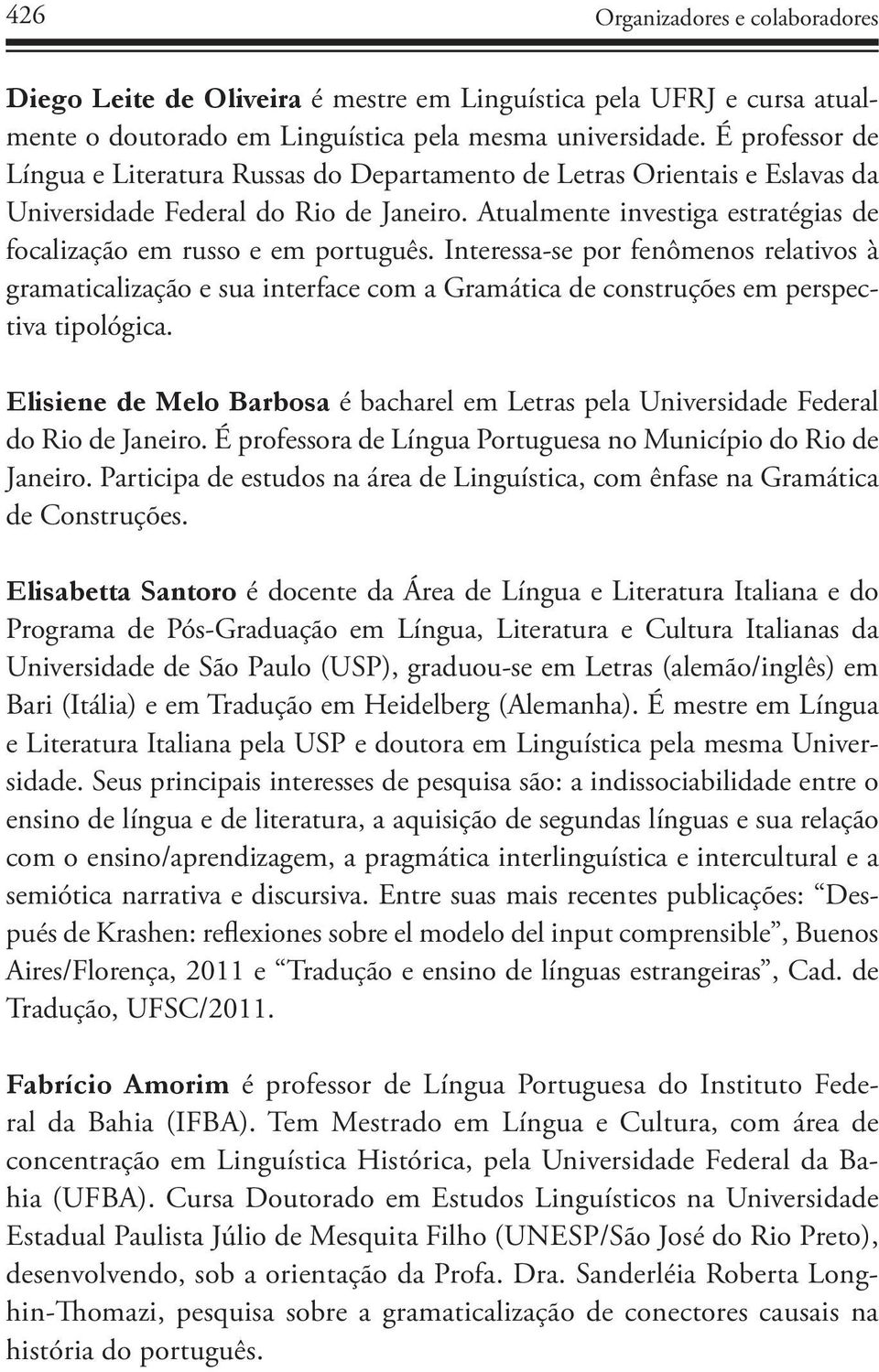 Atualmente investiga estratégias de focalização em russo e em português.