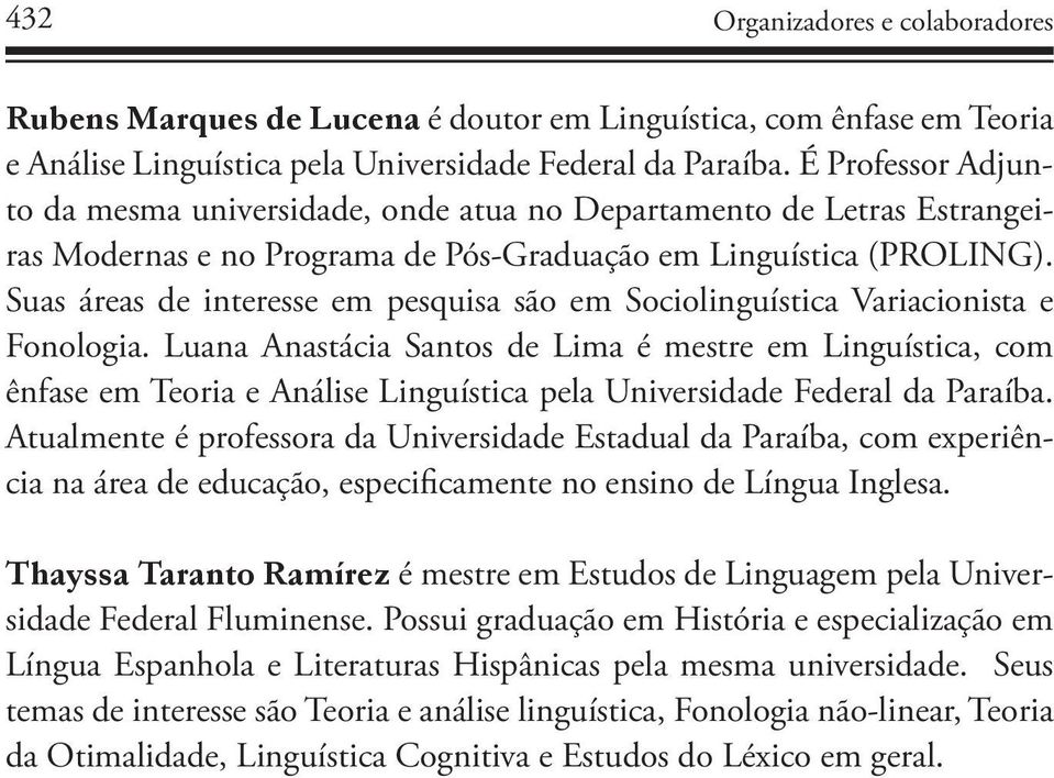 Suas áreas de interesse em pesquisa são em Sociolinguística Variacionista e Fonologia.