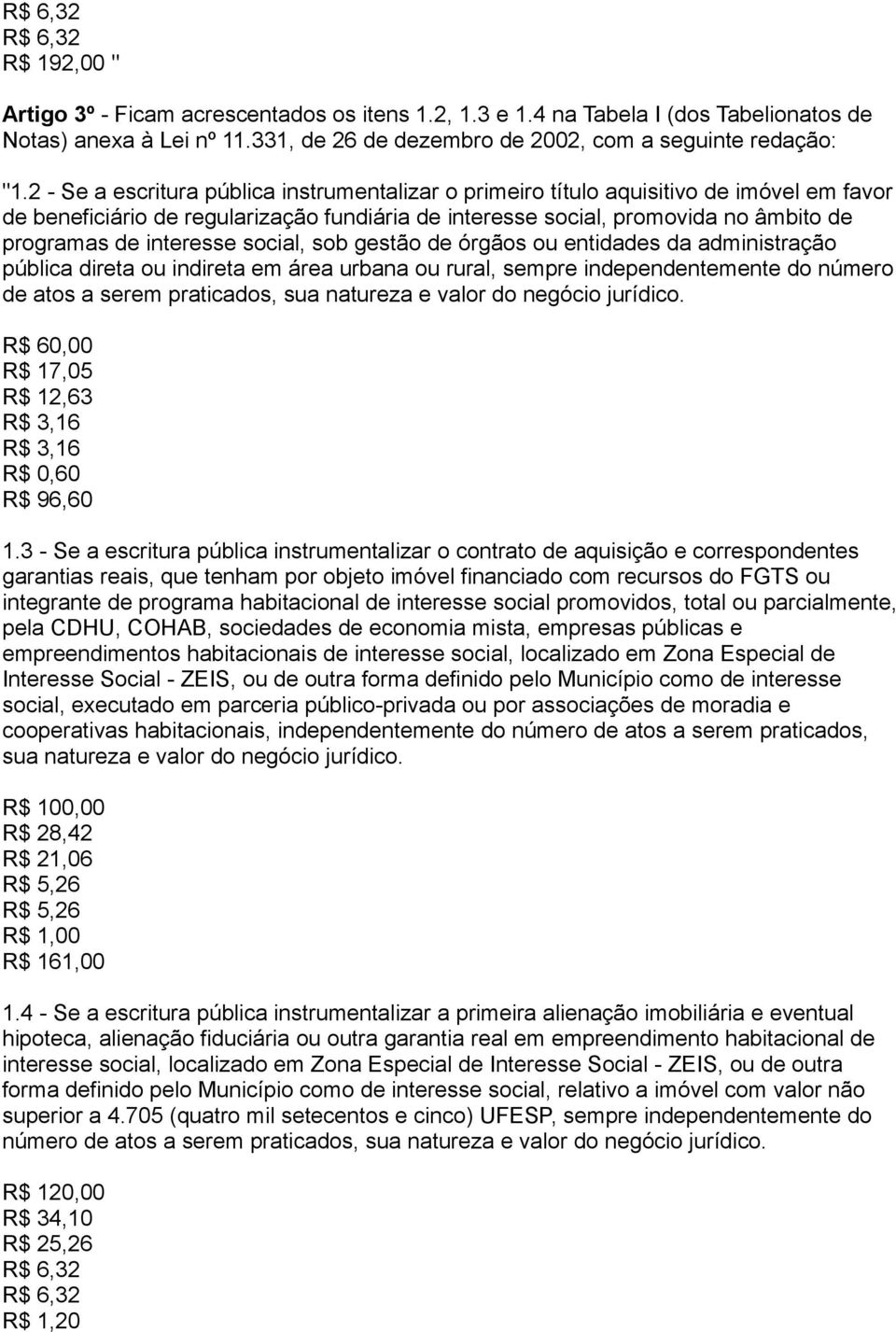 interesse social, sob gestão de órgãos ou entidades da administração pública direta ou indireta em área urbana ou rural, sempre independentemente do número de atos a serem praticados, sua natureza e